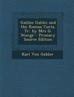 Galileo Galilei and the Roman Curia, Tr. by Mrs G. Sturge 1289731217 Book Cover