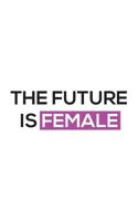 The Future Is Female: The Future Is Female Iconic Feminism Statement Notebook - Believe The Women Can Change The World! Be A Strong Woman Feminist And Spread This Powerful Message Around The World! Do 1070487279 Book Cover