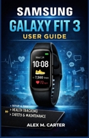 SAMSUNG GALAXY FIT 3 USER GUIDE: A Complete Beginner-to-Advanced Manual for Setup, Health Tracking, Fitness, and Daily Use B0GK12948B Book Cover