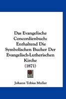 Das Evangelische Concordienbuch: Enthaltend Die Symbolischen Bucher Der Evangelisch-Lutherischen Kirche (1871) 116771086X Book Cover