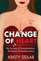 Change of Heart: My Journey of Transplantation, Revelation & Transformation 1956879048 Book Cover