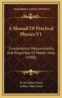 A Manual Of Practical Physics V1: Fundamental Measurements And Properties Of Matter Heat 1437103073 Book Cover