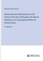 Roman Stoicism; Being lectures on the History of the Stoic Philosophy with Special Reference to its Development Within the Roman Empire: in large print 3387093225 Book Cover