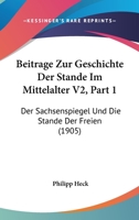 Beitrage Zur Geschichte Der Stande Im Mittelalter V2, Part 1: Der Sachsenspiegel Und Die Stande Der Freien (1905) 1160317267 Book Cover