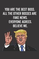 You Are The Best Boss. All The Other Bosses Are Fake News. Believe Me. Everyone Agrees. 1727587170 Book Cover