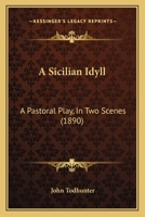 A Sicilian Idyll: A Pastoral Play in Two Scenes (Classic Reprint) 1241063249 Book Cover