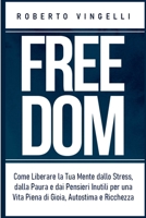 FREEDOM: Come Liberare la Tua Mente dallo Stress, dalla Paura e dai Pensieri Inutili per una Vita Piena di Gioia, Autostima e Ricchezza (Italian Edition) B0DVL415VJ Book Cover