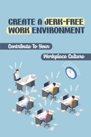 Create A Jerk-Free Work Environment: Contribute To Your Workplace Culture: Serious Problem Of Jerks B09C1FRDDD Book Cover