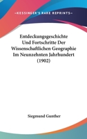 Entdeckungsgeschichte Und Fortschritte Der Wissenschaftlichen Geographie Im Neunzehnten Jahrhundert (1902) 1278284974 Book Cover