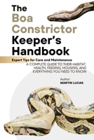 THE BOA CONSTRICTOR KEEPER’S HANDBOOK: A COMPLETE GUIDE TO THEIR HABITAT, HEALTH, FEEDING, HOUSING, AND EVERYTHING YOU NEED TO KNOW B0FDG9GZ7H Book Cover