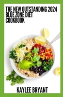 The New Outstanding 2024 Blue Zone Diet Cookbook: Essential Guide With Healthy Recipes B0CHDDMNT7 Book Cover