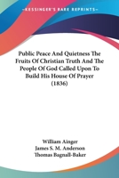 Public Peace And Quietness The Fruits Of Christian Truth And The People Of God Called Upon To Build His House Of Prayer 1167015614 Book Cover