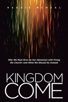 Kingdom Come: Why We Must Give Up Our Obsession with Fixing the Church--And What We Should Do Instead 1414391870 Book Cover