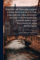 Idioticon Osnabrugense (Oder Wörter-Buch Zur Erklärung Der Eigenen in Und Um OsnabrÃ1/4ck Gebräuchlichen Westphälischen Mundart). (German Edition) 1023783843 Book Cover