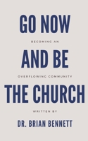 Go Now and Be the Church: Becoming an Overflowing Community B0BVDRFX3D Book Cover