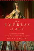 The Empress of Art: Catherine the Great and the Transformation of Russia 160598972X Book Cover