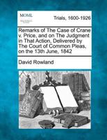 Remarks of The Case of Crane v. Price, and on The Judgment in That Action, Delivered by The Court of Common Pleas, on the 13th June, 1842 127511623X Book Cover