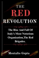 THE RED REVOLUTION: The Rise And Fall Of Italy's Most Notorious Organization,The Red Brigades. B0FBGPPV6J Book Cover