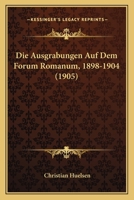 Die Ausgrabungen Auf Dem Forum Romanum, 1898-1904 (1905) 1161067744 Book Cover