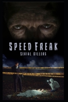 Speed Freak Serial Killers: The Horrifying True Story Of The Speed Freak Serial Killers B09WHFFBFP Book Cover