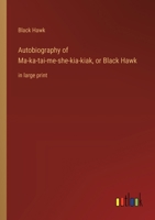 Autobiography of Ma-ka-tai-me-she-kia-kiak, or Black Hawk: in large print 3368362321 Book Cover