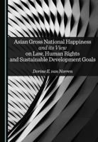 Asian Gross National Happiness and its View on Law, Human Rights and Sustainable Development Goals 1036442225 Book Cover