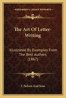 The Art of Letter-Writing, Illustrated by Examples From the Best Authors 1104382822 Book Cover