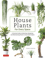 House Plants for Every Space: A Concise Guide to Selecting, Designing and Maintaining Plants in Any Indoor Space 080485596X Book Cover