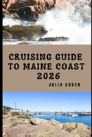 CRUISING GUIDE TO MAINE COAST 2026: Explore, Navigate, and Discover Maine’s Rugged Shores and Hidden Harbors B0GGRPYD43 Book Cover
