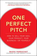 One Perfect Pitch: How to Sell Your Idea, Your Product, Your Business--Or Yourself 0071837590 Book Cover