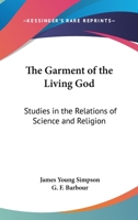 The Garment Of The Living God: Studies In The Relations Of Science And Religion 1163188875 Book Cover