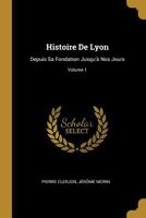 Histoire De Lyon: Depuis Sa Fondation Jusqu'� Nos Jours; Volume 1 027475083X Book Cover