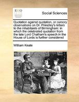 Quotation against quotation, or cursory observations on Dr. Priestley's letters to the inhabitants of Birmingham: in which the celebrated quotation ... in the House of Lords is further considered 1171018223 Book Cover