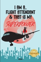 I Am a Flight Attendant & That is My Superpower: Volume 1 1777727901 Book Cover