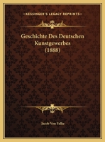 Geschichte Des Deutschen Kunstgewerbes (Classic Reprint) 1168440491 Book Cover