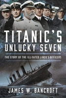 Titanic's Unlucky Seven: The Story of the Ill-Fated Liner's Officers 1036102513 Book Cover