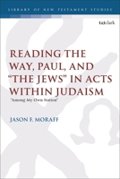 Reading the Way, Paul, and "The Jews" in Acts Within Judaism: "Among My Own Nation" 056771246X Book Cover