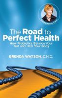 The Road to Perfect Health - How Probiotics Balance Your Gut and Heal Your Body 0982618352 Book Cover