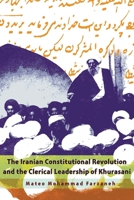 The Iranian Constitutional Revolution and the Clerical Leadership of Khurasani 0815633882 Book Cover