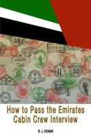 How To Pass the Emirates Cabin Crew Interview: An Inside Look at the Emirates Interview Process, and what it takes to Succeed 1494875659 Book Cover