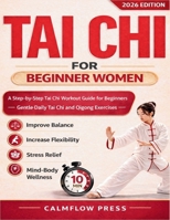 Tai Chi for Beginner Women: A Step-by-Step Tai Chi Workout Guide for Beginners — Gentle Daily Tai Chi and Qigong Exercises to Improve Balance, Flexibility, Stress Relief, and Mind-Body Wellness B0GXQNHCP5 Book Cover