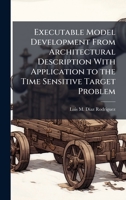 Executable Model Development From Architectural Description With Application to the Time Sensitive Target Problem 1025135091 Book Cover