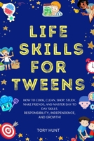 Life Skills For Tweens: How to Cook, Clean, Shop, Study, Make Friends, and Mastering Day to Day Skills. Repsonsibility, Independence, and Growth! B0BZF8VHTS Book Cover