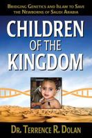 Children of the Kingdom: Bridging Genetics and Islam to Save the Newborns of Saudi Arabia 1893121879 Book Cover