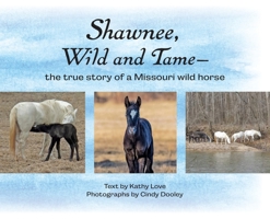 Shawnee, Wild and Tame: The True Story of a Missouri Wild Horse 1087811961 Book Cover