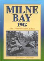 Milne Bay 1942: the Story of "Milne Force" and Japan's First Military Defeat on Land (Unit History) 0646054058 Book Cover