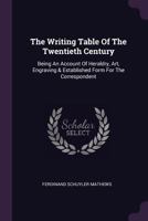 The Writing Table of the Twentieth Century; Being an Account of Heraldry, Art, Engraving, and Established Form for the Correspondent 1357034423 Book Cover