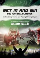 Get In and Win Pro Football Playbook: For Predicting Scores and Placing Winning Wagers By a Wall Street Investment Manager 0984942750 Book Cover