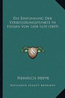 Die Einfuhrung Der Verbesserungspunkte In Hessen Von 1604-1610 (1849) 112046451X Book Cover