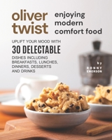 Oliver Twist Enjoying Modern Comfort Food: Uplift Your Mood With 30 Delectable Dishes Including Breakfasts, Lunches, Dinners, Desserts and Drinks B0992NCTVT Book Cover